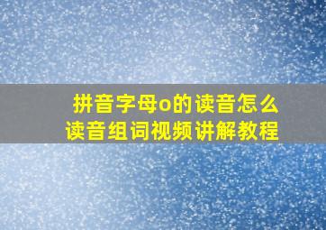 拼音字母o的读音怎么读音组词视频讲解教程