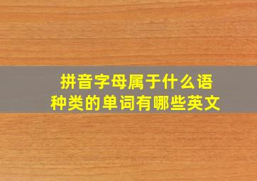 拼音字母属于什么语种类的单词有哪些英文