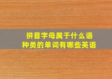 拼音字母属于什么语种类的单词有哪些英语