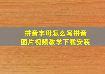 拼音字母怎么写拼音图片视频教学下载安装