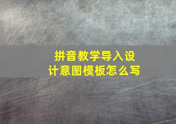 拼音教学导入设计意图模板怎么写