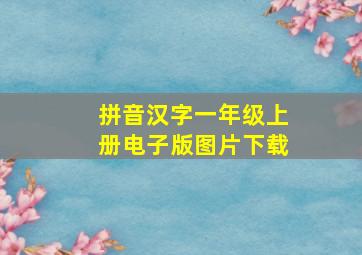 拼音汉字一年级上册电子版图片下载