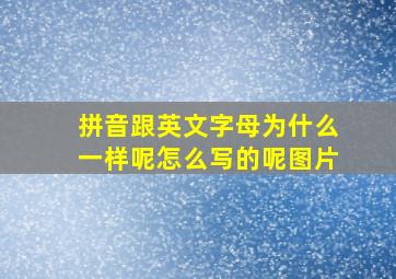 拼音跟英文字母为什么一样呢怎么写的呢图片