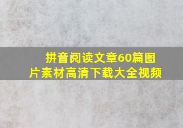 拼音阅读文章60篇图片素材高清下载大全视频