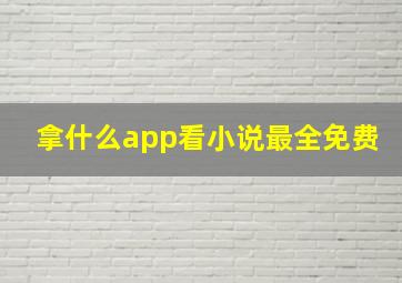 拿什么app看小说最全免费