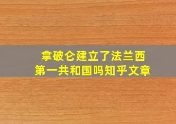 拿破仑建立了法兰西第一共和国吗知乎文章