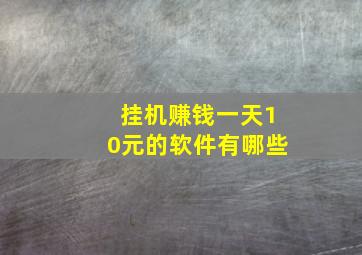 挂机赚钱一天10元的软件有哪些