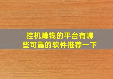 挂机赚钱的平台有哪些可靠的软件推荐一下