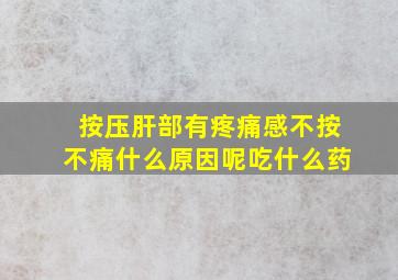 按压肝部有疼痛感不按不痛什么原因呢吃什么药