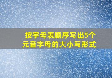 按字母表顺序写出5个元音字母的大小写形式