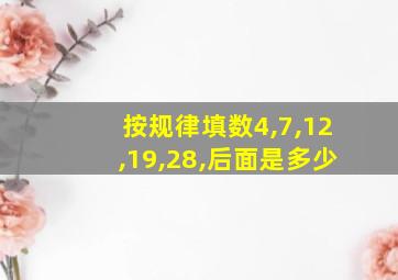 按规律填数4,7,12,19,28,后面是多少