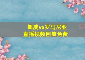 挪威vs罗马尼亚直播视频回放免费