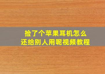 捡了个苹果耳机怎么还给别人用呢视频教程