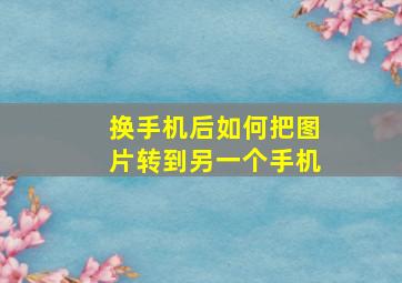 换手机后如何把图片转到另一个手机