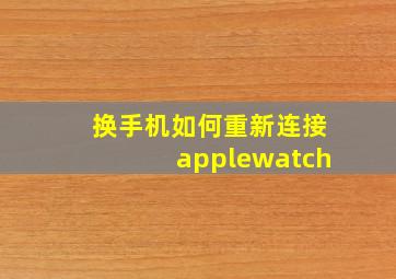 换手机如何重新连接applewatch