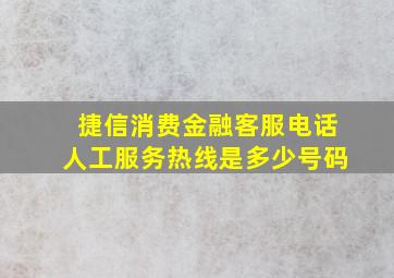 捷信消费金融客服电话人工服务热线是多少号码