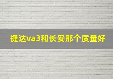 捷达va3和长安那个质量好