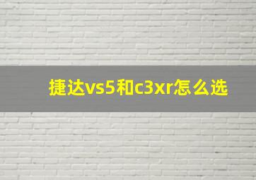 捷达vs5和c3xr怎么选