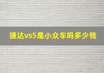 捷达vs5是小众车吗多少钱