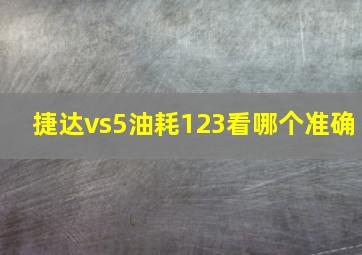 捷达vs5油耗123看哪个准确