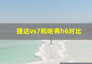 捷达vs7和哈弗h6对比