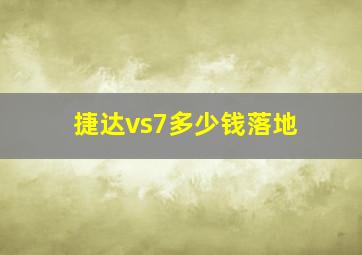 捷达vs7多少钱落地