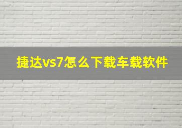 捷达vs7怎么下载车载软件