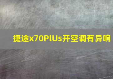 捷途x70PlUs开空调有异响