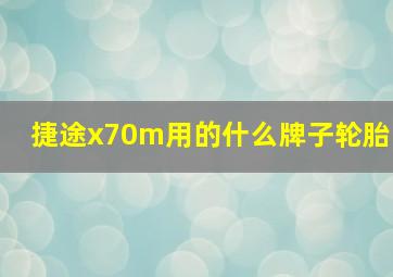 捷途x70m用的什么牌子轮胎