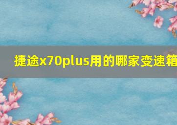 捷途x70plus用的哪家变速箱