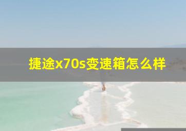 捷途x70s变速箱怎么样