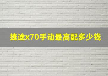 捷途x70手动最高配多少钱