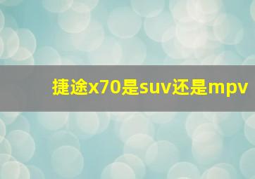 捷途x70是suv还是mpv