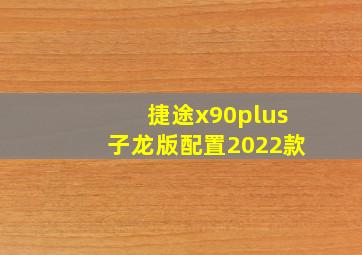 捷途x90plus子龙版配置2022款