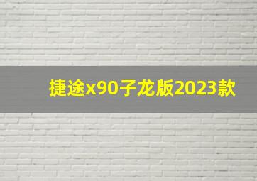 捷途x90子龙版2023款