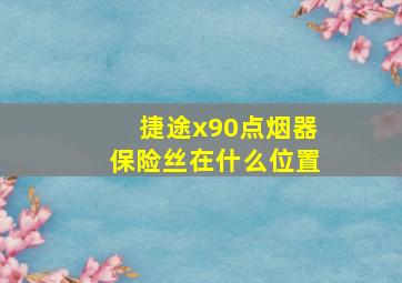 捷途x90点烟器保险丝在什么位置