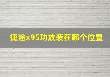 捷途x95功放装在哪个位置