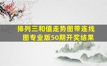 排列三和值走势图带连线图专业版50期开奖结果