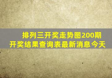 排列三开奖走势图200期开奖结果查询表最新消息今天