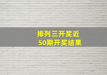 排列三开奖近50期开奖结果