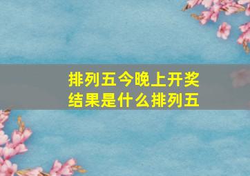 排列五今晚上开奖结果是什么排列五