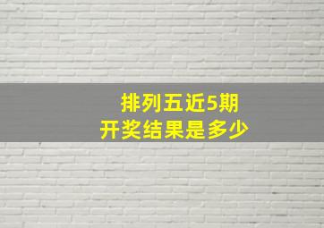 排列五近5期开奖结果是多少