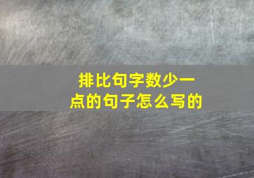 排比句字数少一点的句子怎么写的