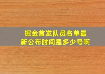 掘金首发队员名单最新公布时间是多少号啊