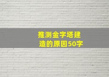 推测金字塔建造的原因50字