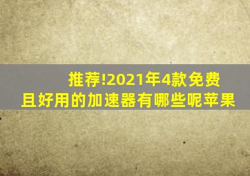 推荐!2021年4款免费且好用的加速器有哪些呢苹果