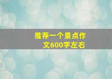 推荐一个景点作文600字左右