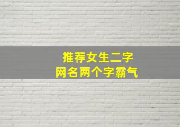 推荐女生二字网名两个字霸气