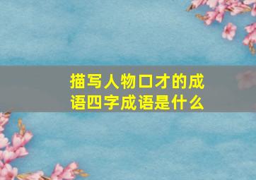 描写人物口才的成语四字成语是什么