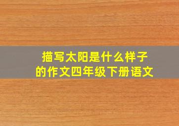 描写太阳是什么样子的作文四年级下册语文